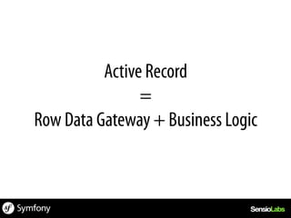 Active Record
                =
Row Data Gateway + Business Logic
 