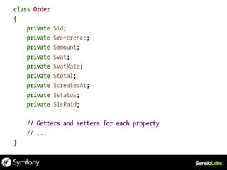 class Order
{
    private   $id;
    private   $reference;
    private   $amount;
    private   $vat;
    private   $vatRate;
    private   $total;
    private   $createdAt;
    private   $status;
    private   $isPaid;

    // Getters and setters for each property
    // ...
}
 