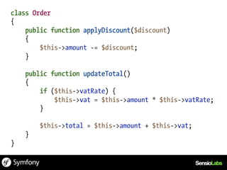 class Order
{
    public function applyDiscount($discount)
    {
        $this->amount -= $discount;
    }

    public function updateTotal()
    {
        if ($this->vatRate) {
            $this->vat = $this->amount * $this->vatRate;
        }

        $this->total = $this->amount + $this->vat;
    }
}
 