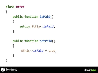 class Order
{
    public function isPaid()
    {
        return $this->isPaid;
    }

    public function setPaid()
    {
         $this->isPaid = true;
    }
}
 