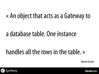 « An object that acts as a Gateway to

a database table. One instance

handles all the rows in the table. »
                                  Martin Fowler	
  
 