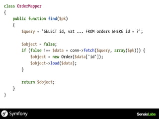class OrderMapper
{
    public function find($pk)
    {
        $query = 'SELECT id, vat ... FROM orders WHERE id = ?';

        $object = false;
        if (false !== $data = conn->fetch($query, array($pk))) {
            $object = new Order($data['id']);
            $object->load($data);
        }

        return $object;
    }
}
 