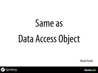Same as
Data Access Object
                     Martin Fowler	
  
 