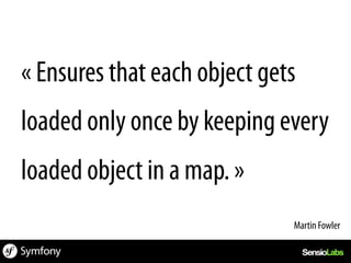 « Ensures that each object gets
loaded only once by keeping every
loaded object in a map. »
                              Martin Fowler	
  
 