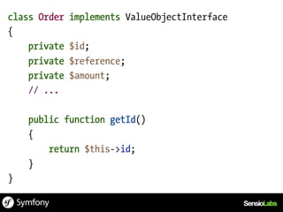 class Order   implements ValueObjectInterface
{
    private   $id;
    private   $reference;
    private   $amount;
    // ...

    public function getId()
    {
        return $this->id;
    }
}
 