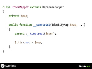 class OrderMapper extends DatabaseMapper
{
    private $map;

    public function __construct(IdentityMap $map, ...)
    {
        parent::__construct($conn);

        $this->map = $map;
    }
}
 