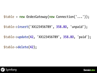 $table = new OrderGateway(new Connection('...'));

$table->insert('XX123456789', 358.80, 'unpaid');

$table->update(42, 'XX123456789', 358.80, 'paid');

$table->delete(42);
 