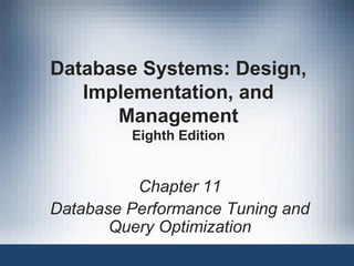 Database Systems: Design,
Implementation, and
Management
Eighth Edition
Chapter 11
Database Performance Tuning and
Query Optimization
 