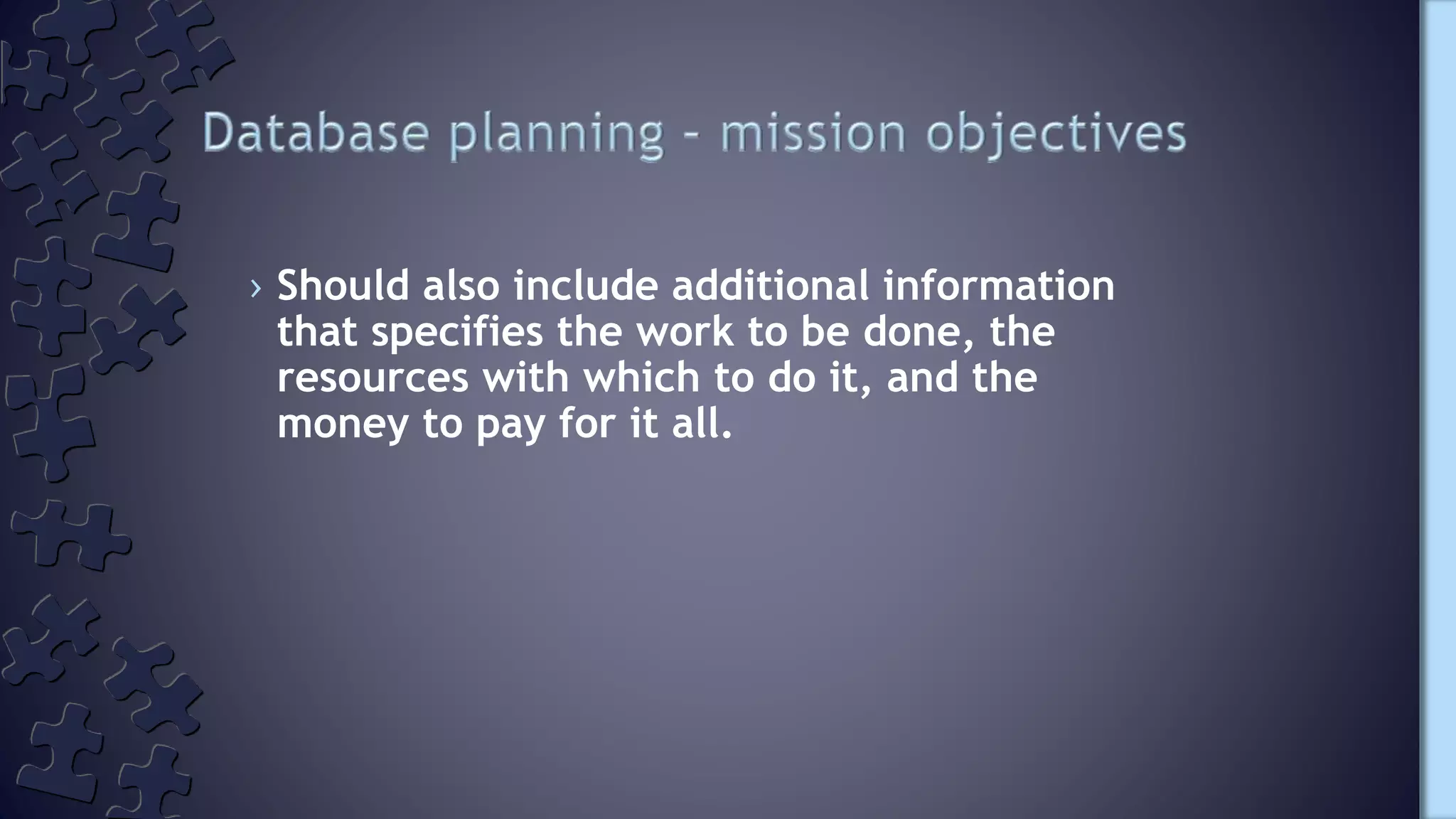 › Should also include additional information
that specifies the work to be done, the
resources with which to do it, and the
money to pay for it all.
 