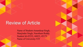 Review of Article
Name of Student-Amandeep Singh,
Manjinder Singh, Narotham Reddy
Student Id-45232, 44823, 45173
Name of University-VIT
 