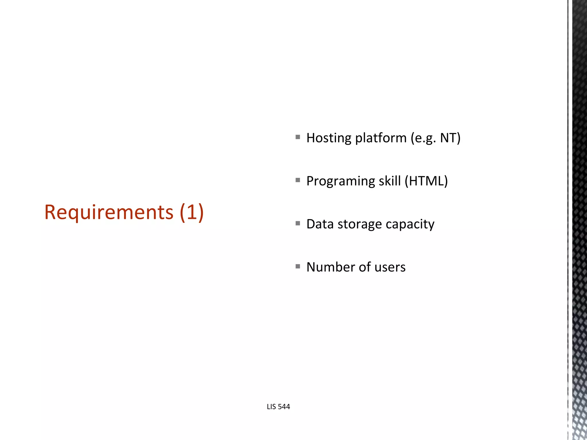 Hosting platform (e.g. NT) Programing skill (HTML) Data storage capacity Number of users Requirements (1) LIS 544 