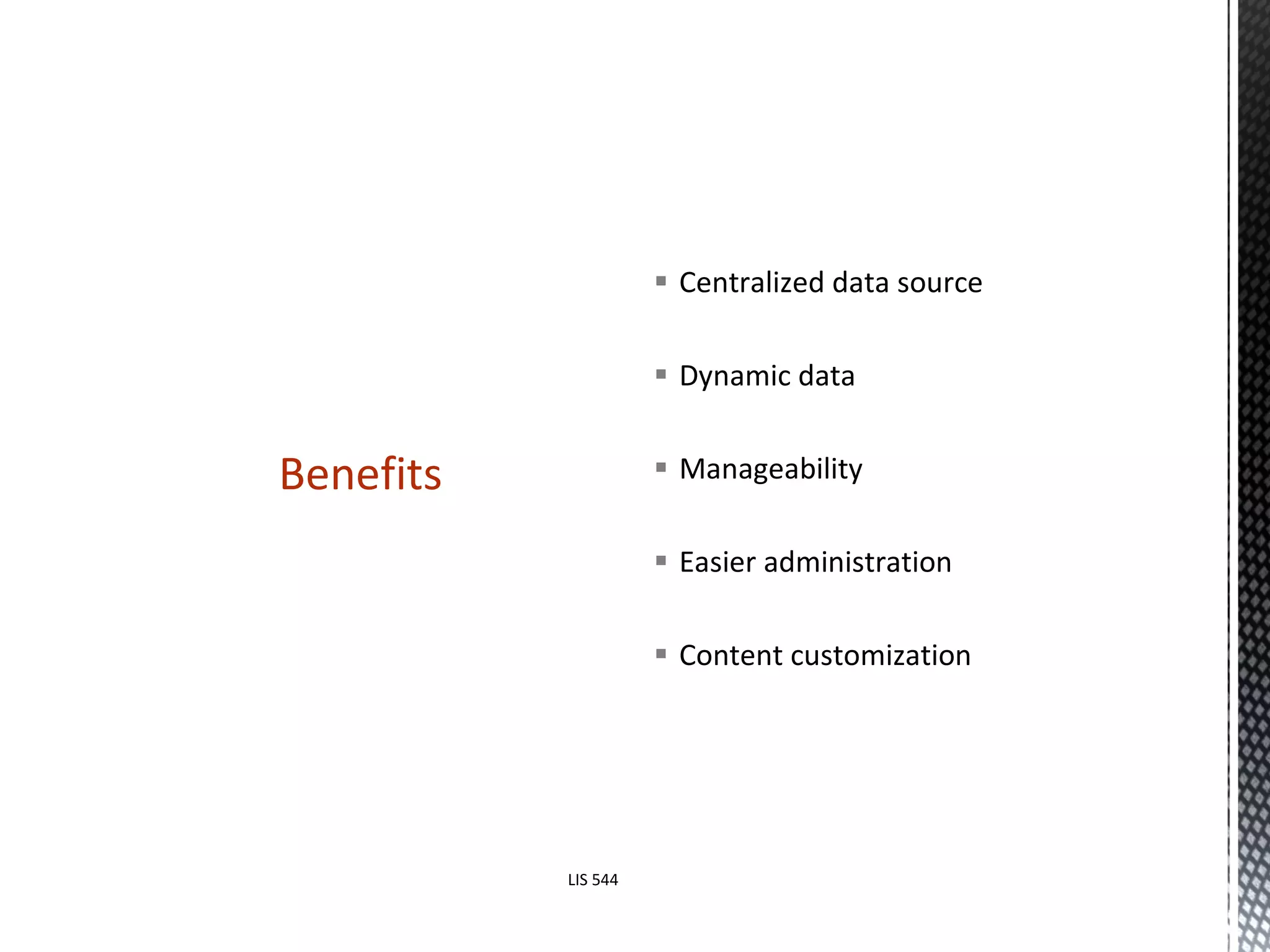Centralized data source Dynamic data Manageability Easier administration Content customization Benefits LIS 544 