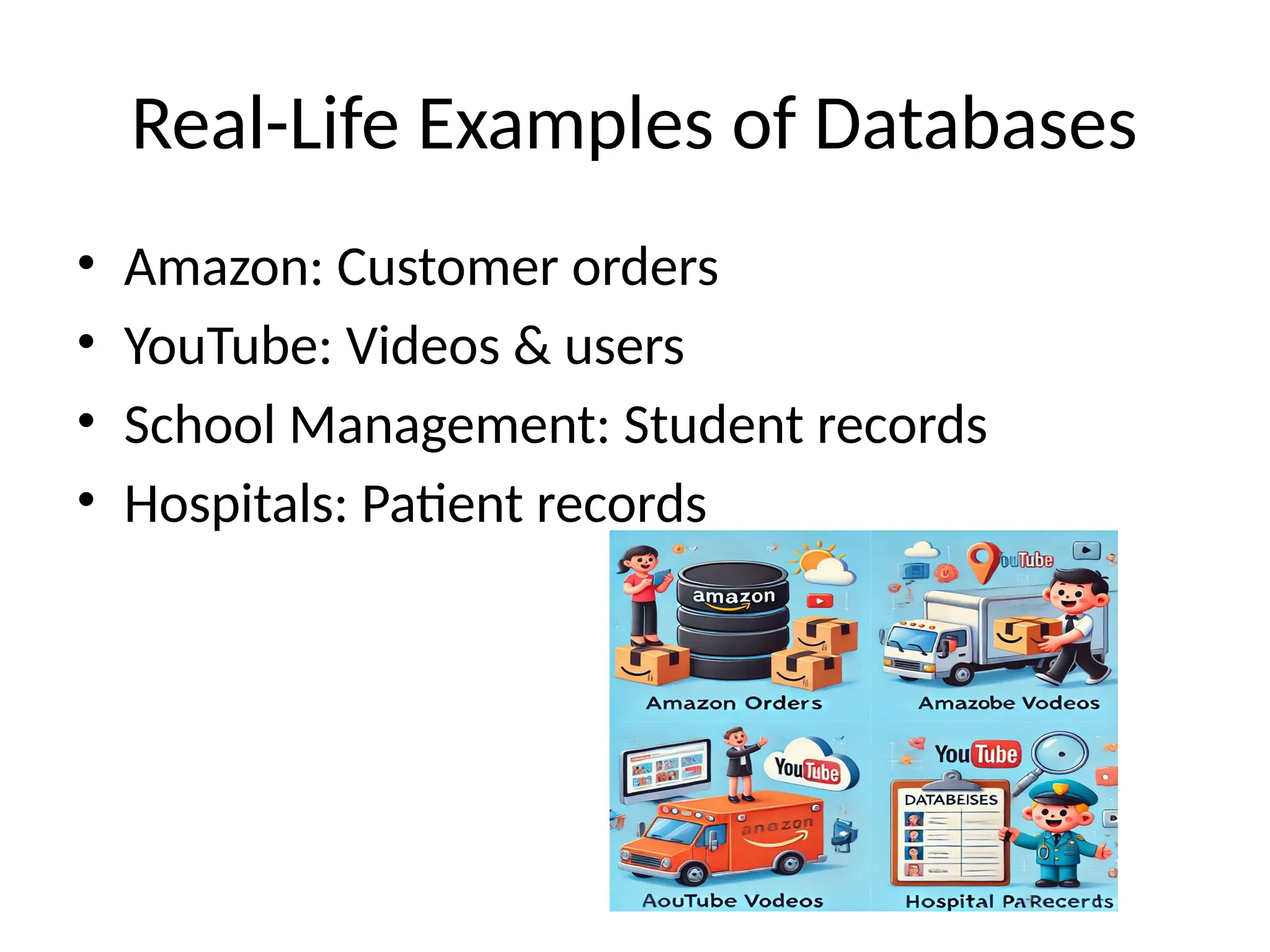 Real-Life Examples of Databases
• Amazon: Customer orders
• YouTube: Videos & users
• School Management: Student records
• Hospitals: Patient records
 