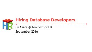 Hiring Database Developers
By Agata @ Toolbox for HR
September 2016
 