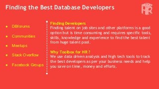 Finding the Best Database Developers
Finding Developers
Finding talent on job sites and other platforms is a good
option b...