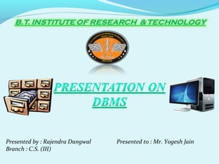 Presented by : Rajendra Dangwal
Branch : C.S. (III)

Presented to : Mr. Yogesh Jain

 