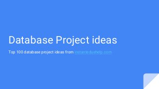 Database Project ideas
Top 100 database project ideas from instanteduehelp.com
 
