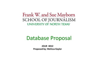 Database Proposal  JOUR  4012 Proposed by: Melissa Kaylor 