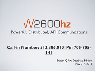Powerful, Distributed, API Communications
Call-in Number: 513.386.0101Pin 705-705-
141
Expert Q&A: Database Edition
May 31st
, 2013
 