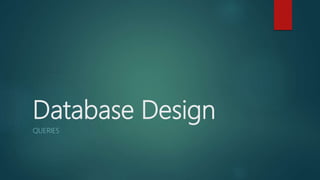 Database Design
QUERIES
 