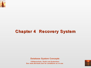 Database System Concepts
©Silberschatz, Korth and Sudarshan
See www.db-book.com for conditions on re-use
Chapter 4 Recovery SystemChapter 4 Recovery System
 