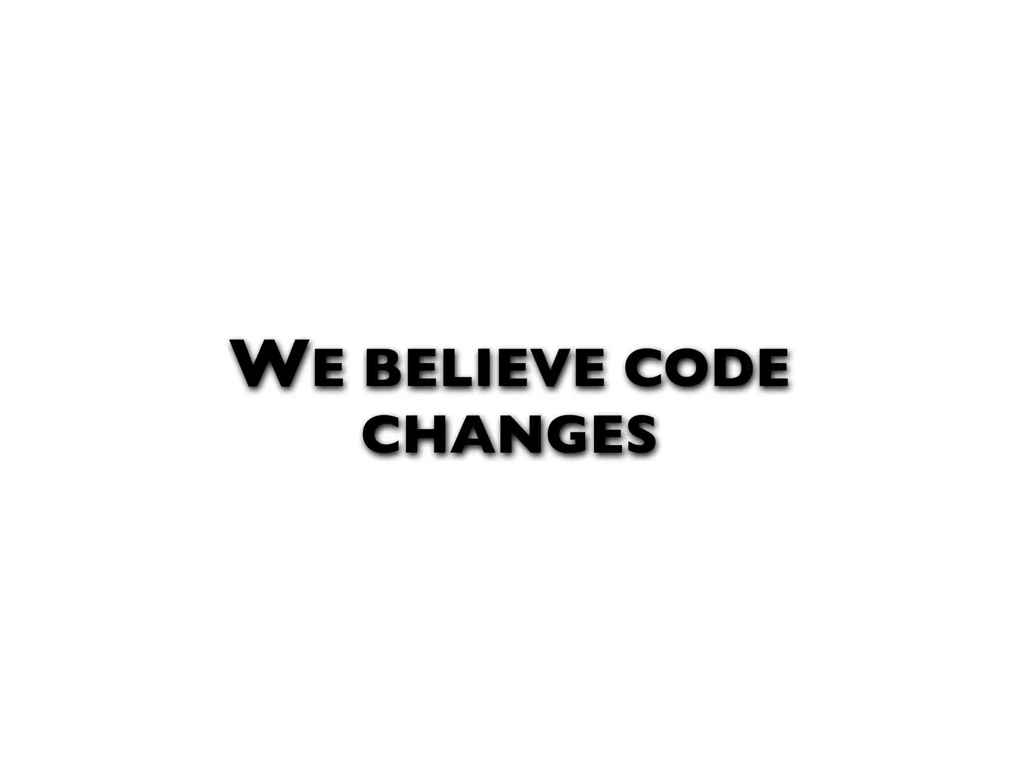 WE BELIEVE CODE CHANGES 