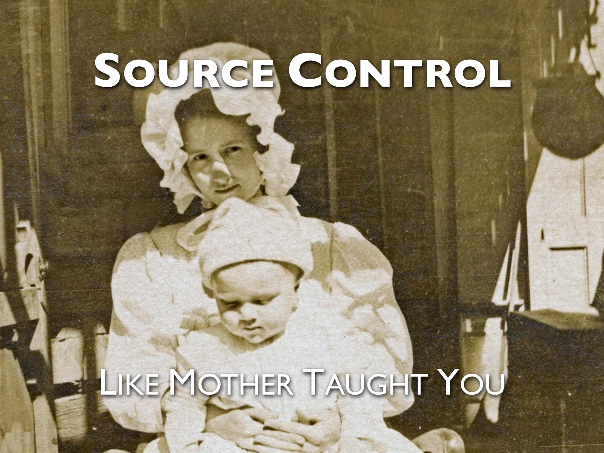 SOURCE CONTROL LIKE MOTHER TAUGHT YOU 