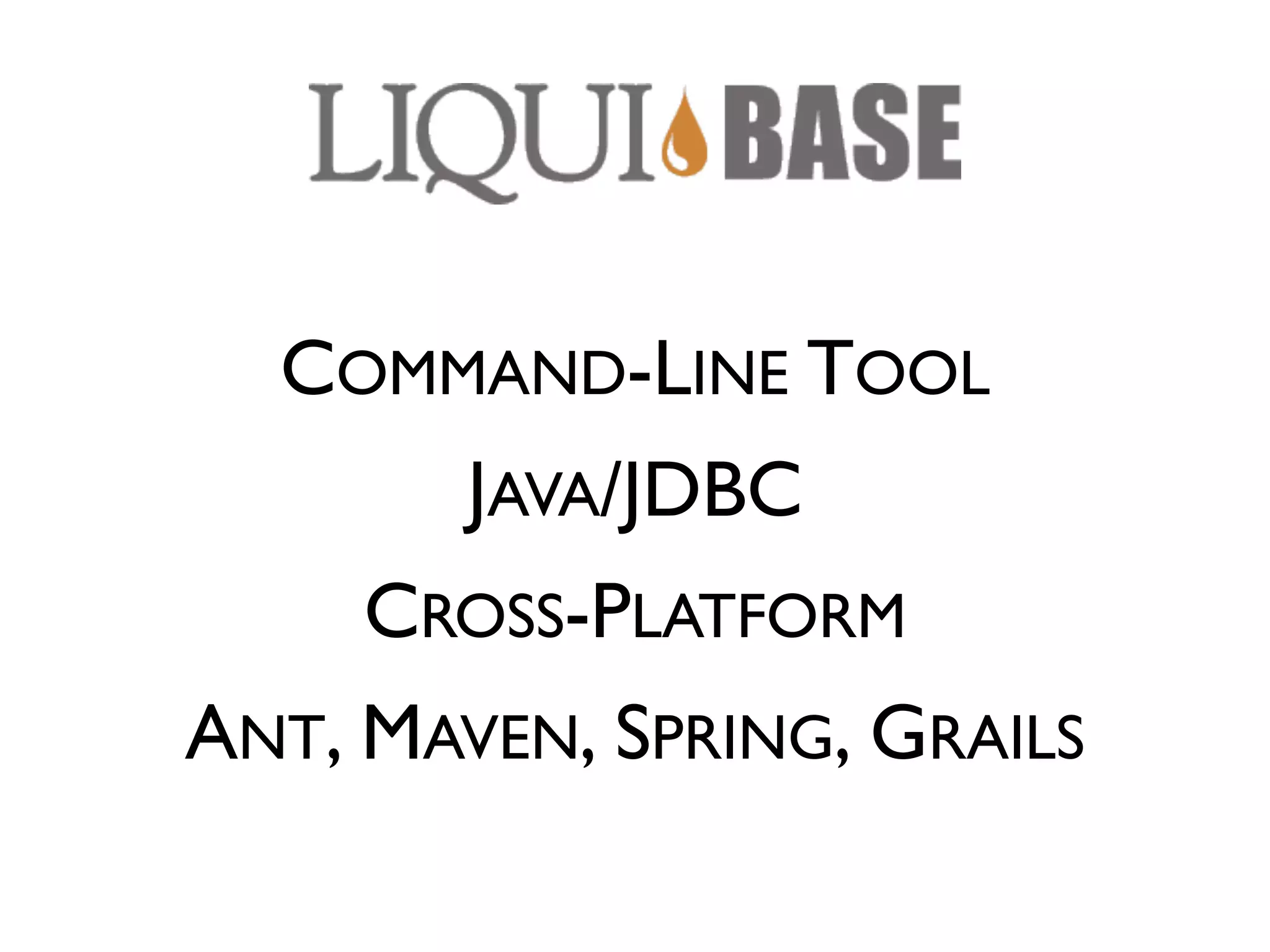 COMMAND-LINE TOOL JAVA/JDBC CROSS-PLATFORM ANT, MAVEN, SPRING, GRAILS 