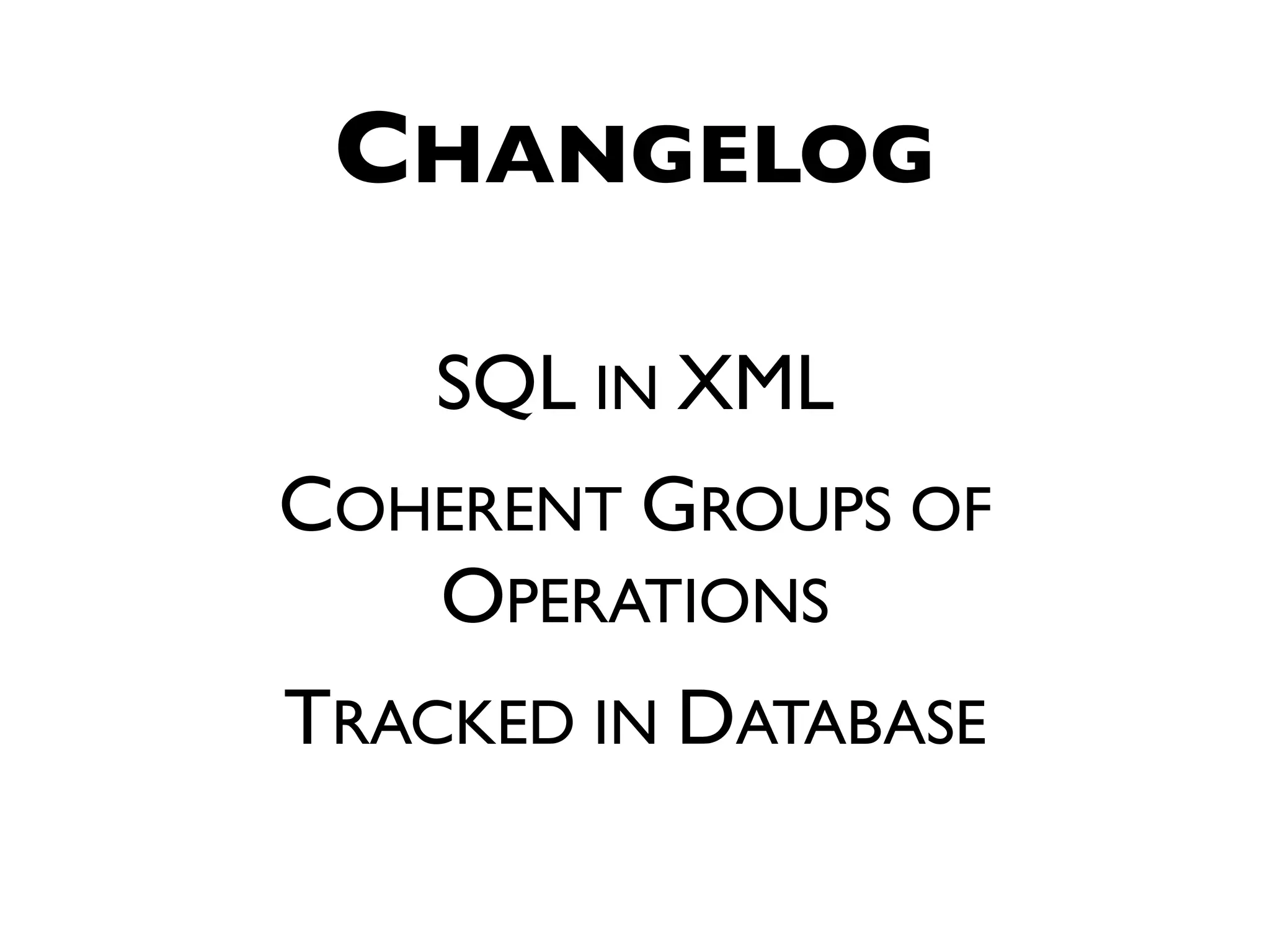 CHANGELOG SQL IN XML COHERENT GROUPS OF OPERATIONS TRACKED IN DATABASE 