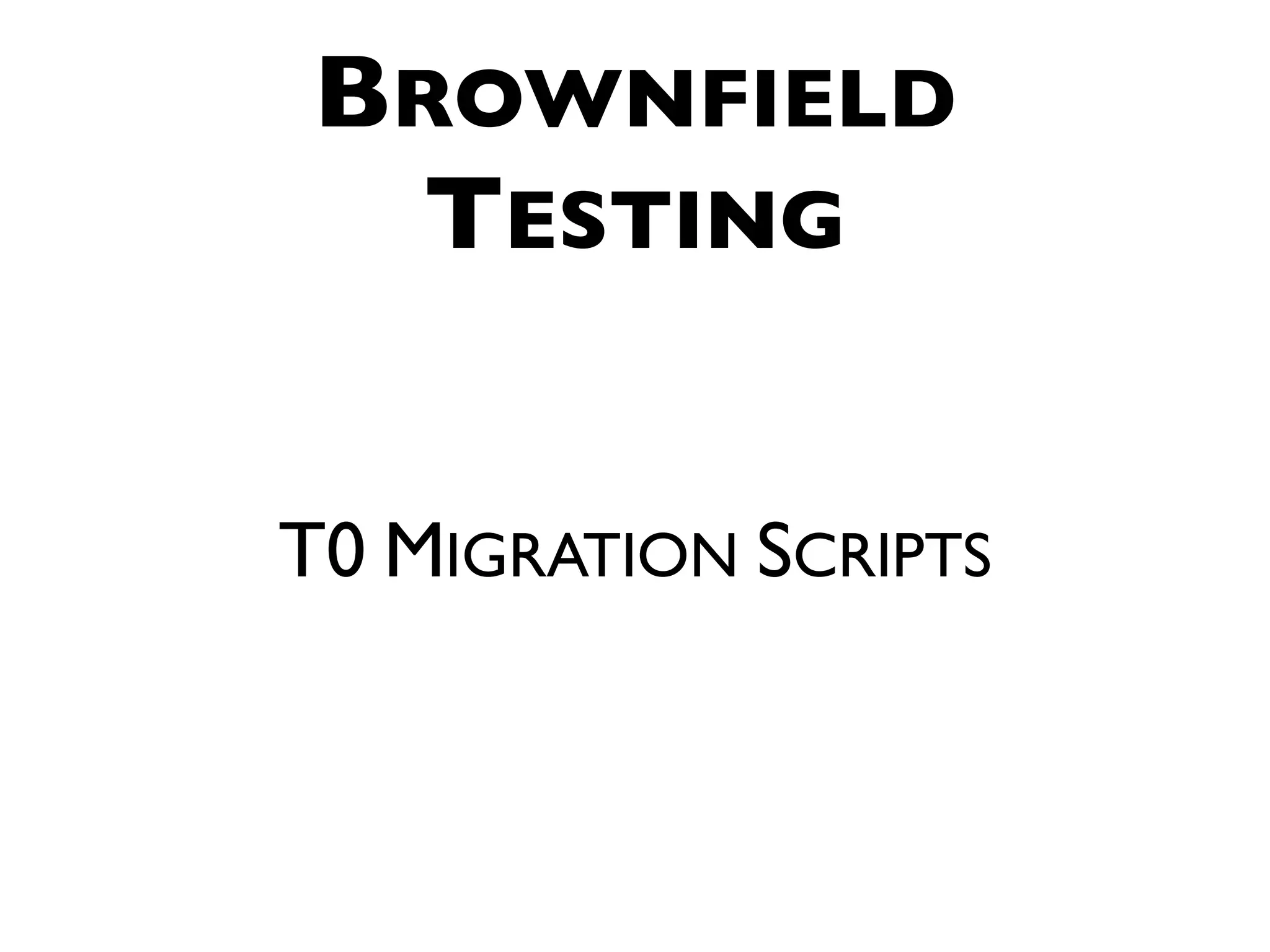 BROWNFIELD TESTING T0 MIGRATION SCRIPTS 