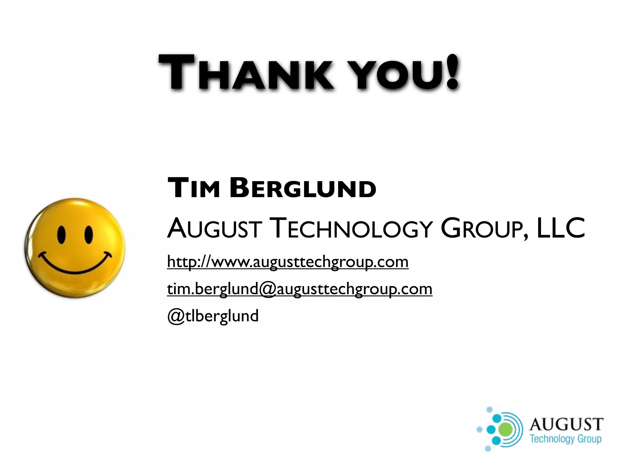 THANK YOU! TIM BERGLUND AUGUST TECHNOLOGY GROUP, LLC http://www.augusttechgroup.com tim.berglund@augusttechgroup.com @tlberglund 