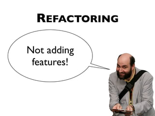REFACTORING

Not adding
 features!
 