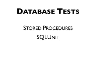 DATABASE TESTS

 STORED PROCEDURES
     SQLUNIT
 