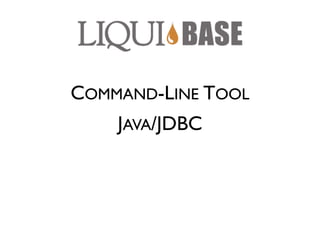 COMMAND-LINE TOOL
    JAVA/JDBC
 