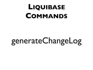 LIQUIBASE
   COMMANDS


generateChangeLog
 