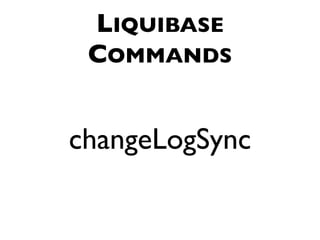 LIQUIBASE
 COMMANDS


changeLogSync
 