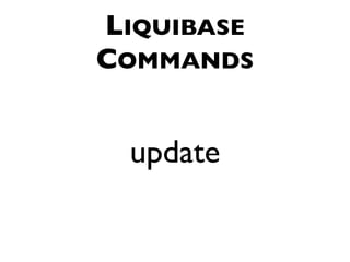 LIQUIBASE
COMMANDS


 update
 