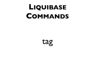 LIQUIBASE
COMMANDS


   tag
 