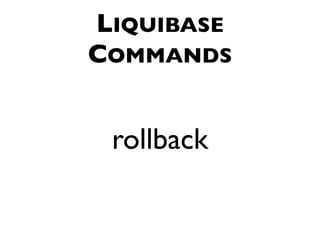 LIQUIBASE
COMMANDS


 rollback
 