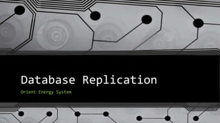 Database Replication
Orient Energy System
 