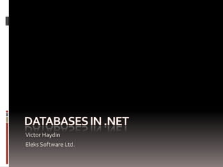 Databases in .Net Victor Haydin Eleks Software Ltd. 