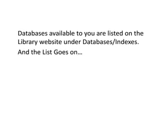 Databases available to you are listed on the Library website under Databases/Indexes.And the List Goes on…