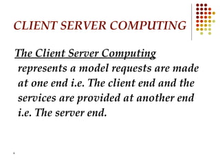The Client Server Computing  represents a model requests are made at one end i.e. The client end and the services are provided at another end i.e. The server end. CLIENT SERVER COMPUTING 