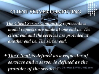 The Client Server Computing  represents a model requests are made at one end i.e. The client end and the services are provided at another end i.e. The server end. The Client  is defined as a requester of services and a server is defined as the provider of the services  CLIENT SERVER COMPUTING 