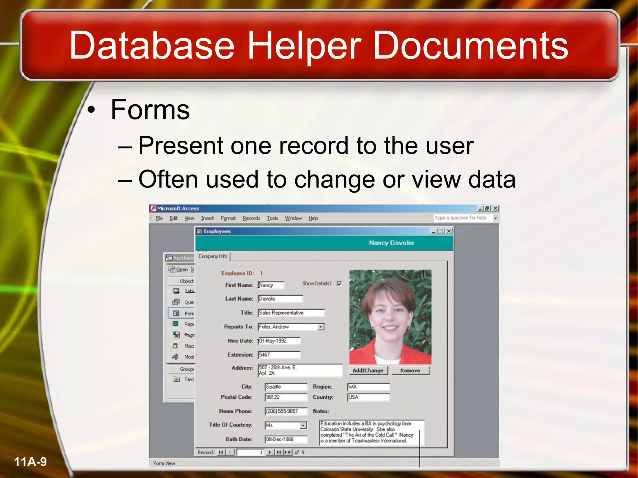 Database Helper Documents Forms Present one record to the user Often used to change or view data 11A- 
