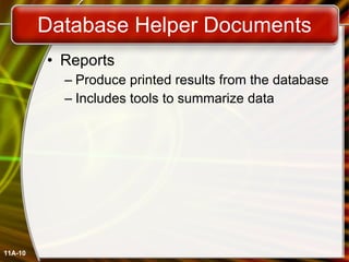 Database Helper Documents Reports Produce printed results from the database Includes tools to summarize data 11A- 