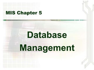 MIS Chapter 5




     Database
    Management
 