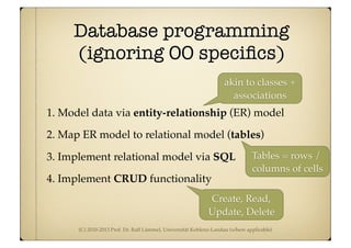 (C) 2010-2013 Prof. Dr. Ralf Lämmel, Universität Koblenz-Landau (where applicable)
Database programming
(ignoring OO speci...