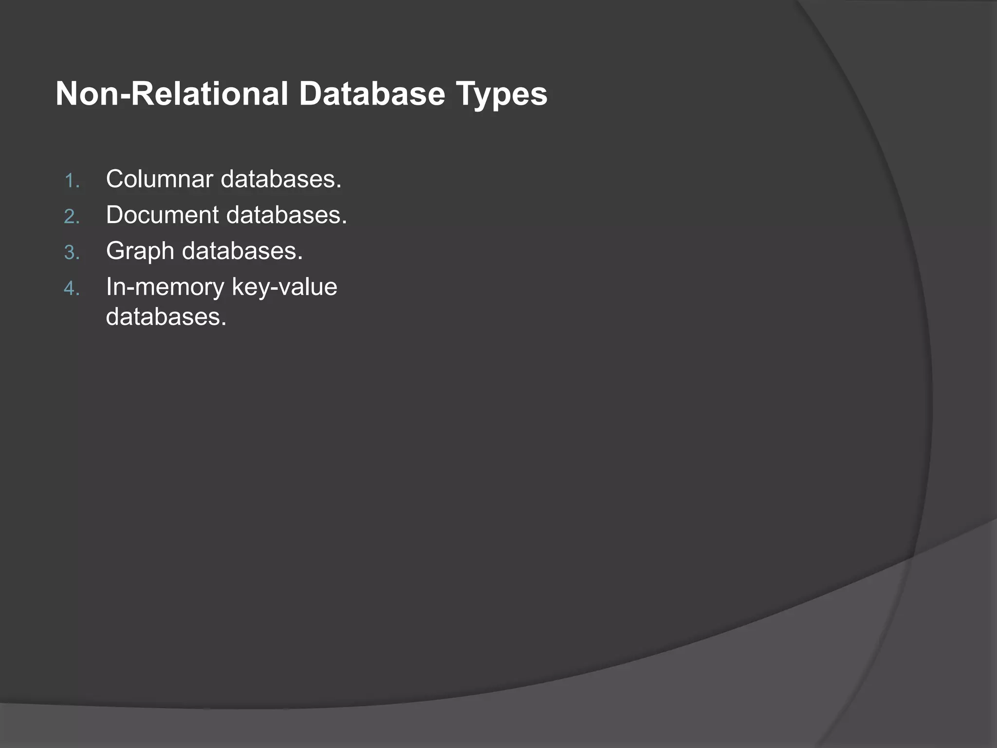 Non-Relational Database Types 1. Columnar databases. 2. Document databases. 3. Graph databases. 4. In-memory key-value databases. 