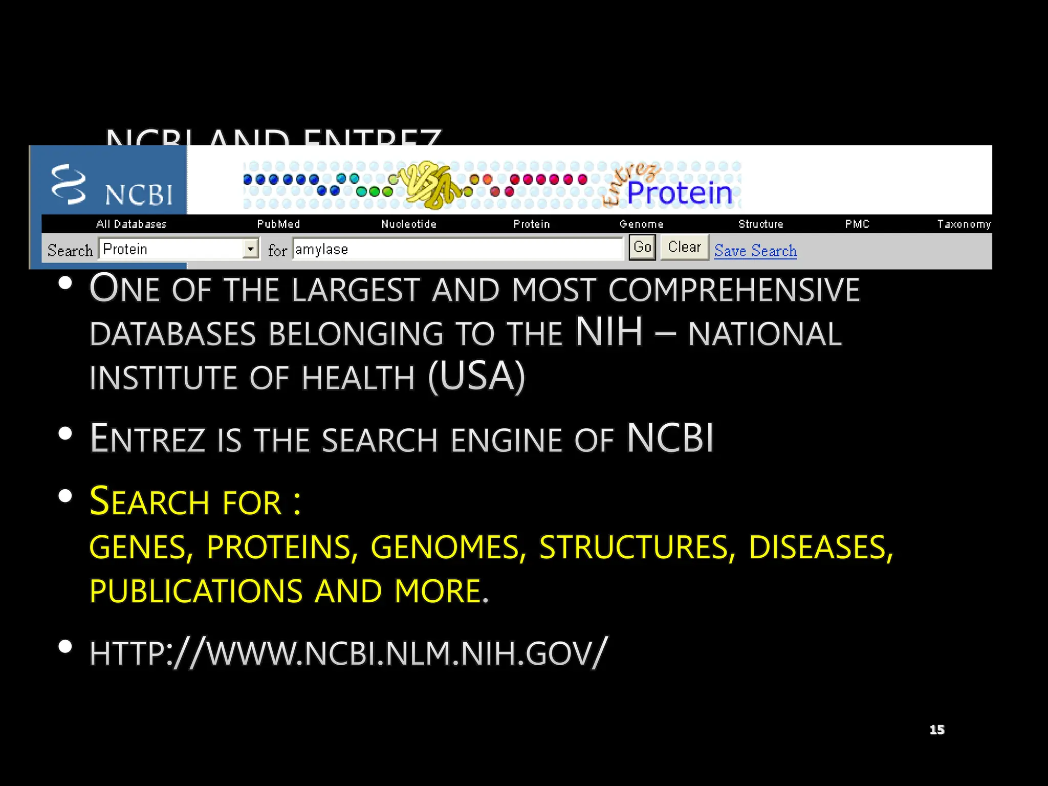•
•
• SEARCH FOR :
GENES, PROTEINS, GENOMES, STRUCTURES, DISEASES,
PUBLICATIONS AND MORE
•
15
 
